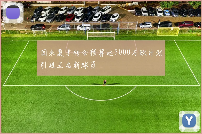 国米夏季转会预算达5000万欧计划引进五名新球员